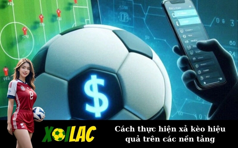 Cách thực hiện xả kèo hiệu quả trên các nền tảng