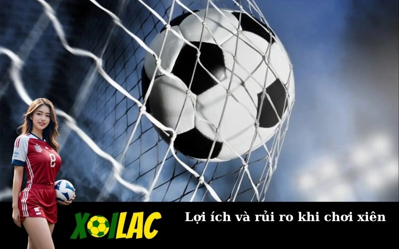 Lợi ích và rủi ro khi chơi xiên