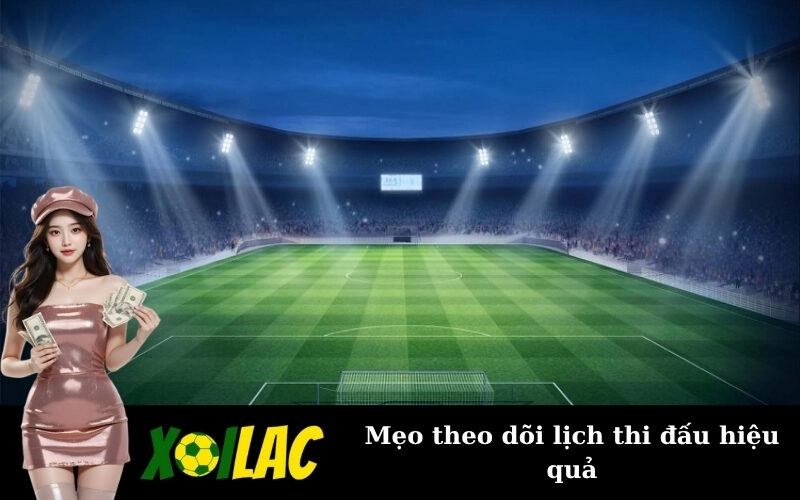 Mẹo theo dõi lịch thi đấu hiệu quả
