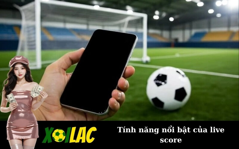 Tính năng nổi bật của live score